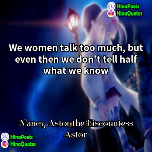 Nancy Astor the Viscountess Astor Quotes | We women talk too much, but even